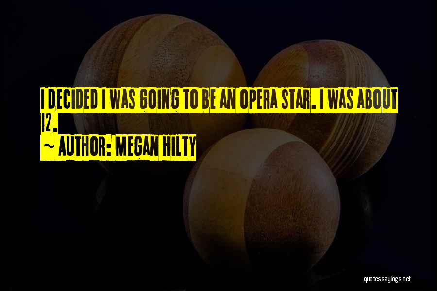 Megan Hilty Quotes: I Decided I Was Going To Be An Opera Star. I Was About 12.