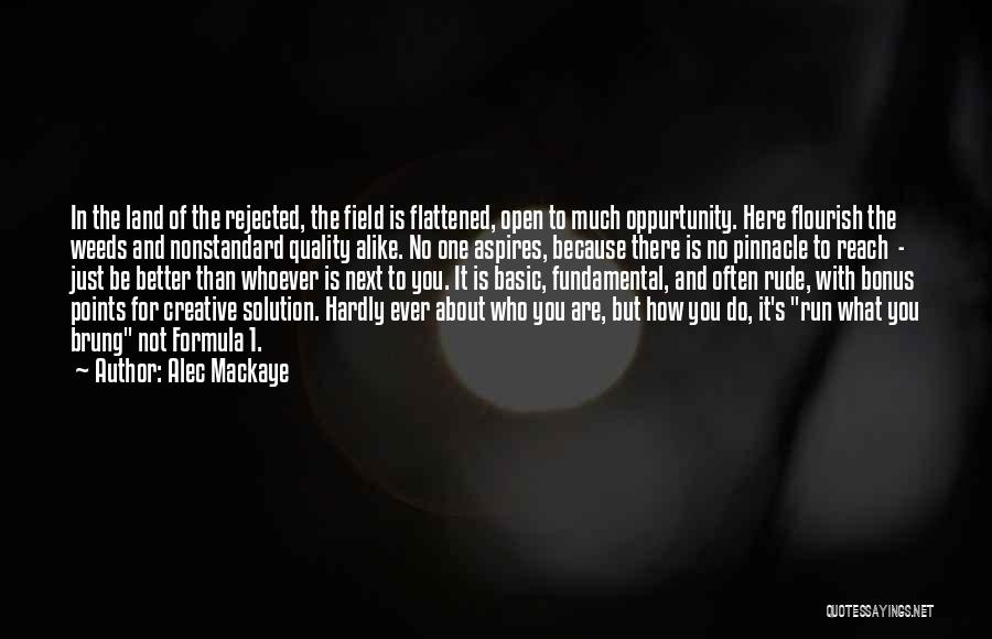 Alec Mackaye Quotes: In The Land Of The Rejected, The Field Is Flattened, Open To Much Oppurtunity. Here Flourish The Weeds And Nonstandard