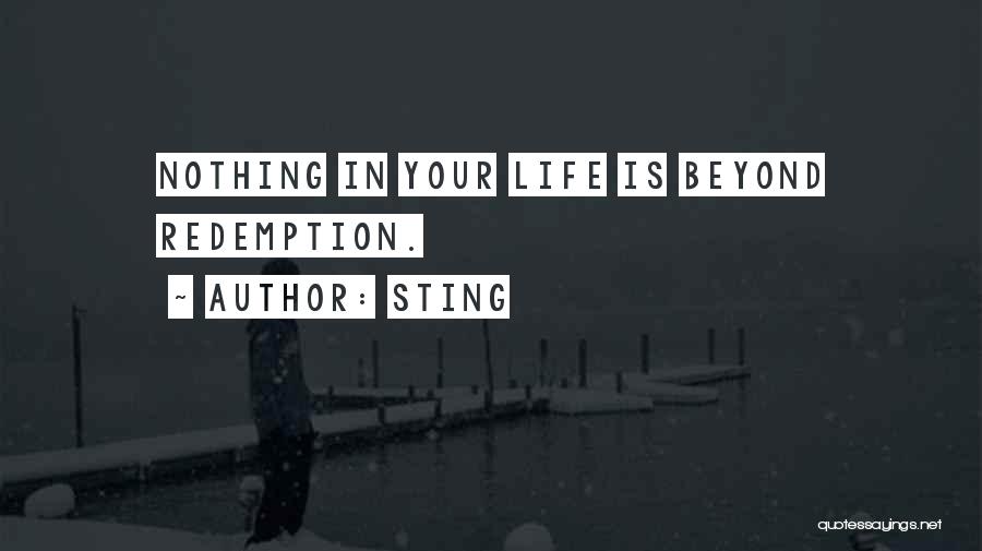 Sting Quotes: Nothing In Your Life Is Beyond Redemption.