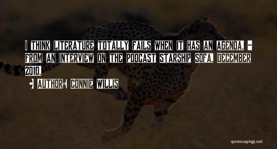 Connie Willis Quotes: I Think Literature Totally Fails When It Has An Agenda. - From An Interview On The Podcast Starship Sofa, December