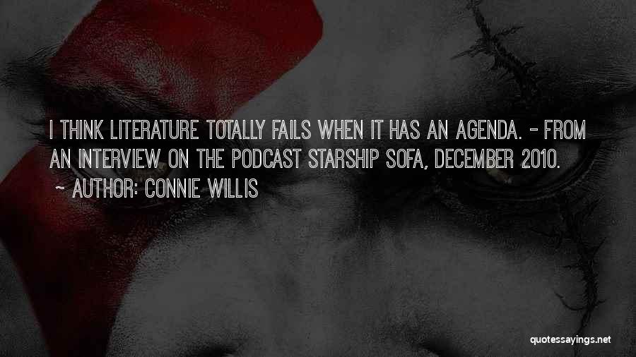 Connie Willis Quotes: I Think Literature Totally Fails When It Has An Agenda. - From An Interview On The Podcast Starship Sofa, December