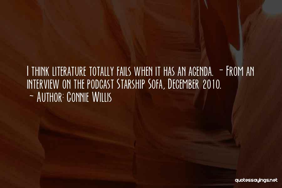 Connie Willis Quotes: I Think Literature Totally Fails When It Has An Agenda. - From An Interview On The Podcast Starship Sofa, December