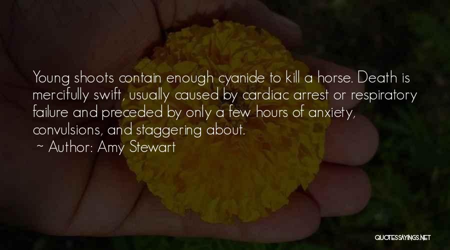 Amy Stewart Quotes: Young Shoots Contain Enough Cyanide To Kill A Horse. Death Is Mercifully Swift, Usually Caused By Cardiac Arrest Or Respiratory