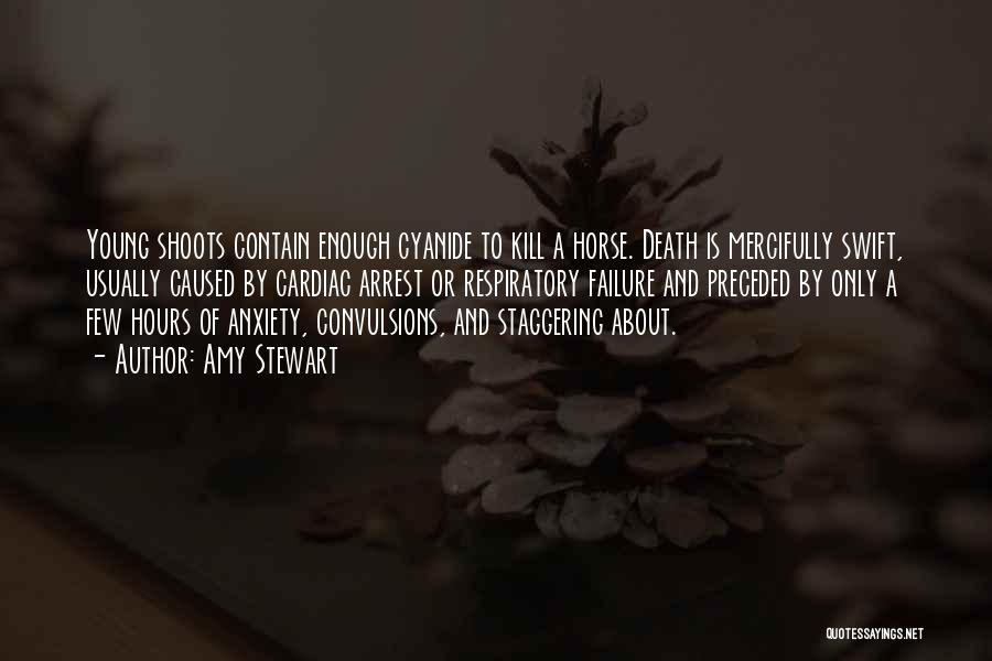 Amy Stewart Quotes: Young Shoots Contain Enough Cyanide To Kill A Horse. Death Is Mercifully Swift, Usually Caused By Cardiac Arrest Or Respiratory