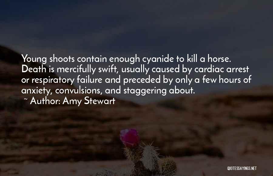 Amy Stewart Quotes: Young Shoots Contain Enough Cyanide To Kill A Horse. Death Is Mercifully Swift, Usually Caused By Cardiac Arrest Or Respiratory