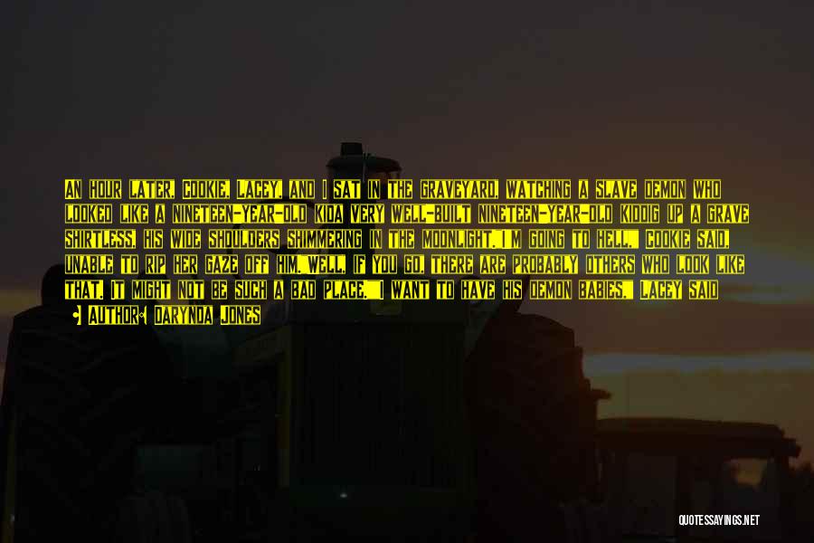 Darynda Jones Quotes: An Hour Later, Cookie, Lacey, And I Sat In The Graveyard, Watching A Slave Demon Who Looked Like A Nineteen-year-old