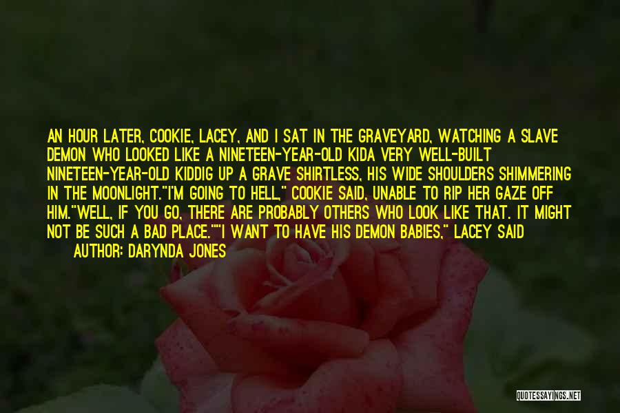 Darynda Jones Quotes: An Hour Later, Cookie, Lacey, And I Sat In The Graveyard, Watching A Slave Demon Who Looked Like A Nineteen-year-old