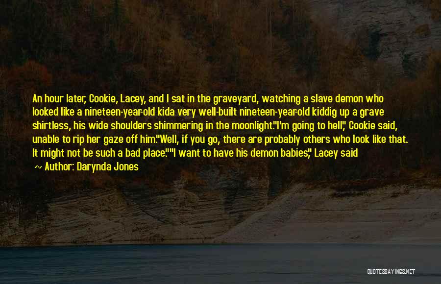 Darynda Jones Quotes: An Hour Later, Cookie, Lacey, And I Sat In The Graveyard, Watching A Slave Demon Who Looked Like A Nineteen-year-old