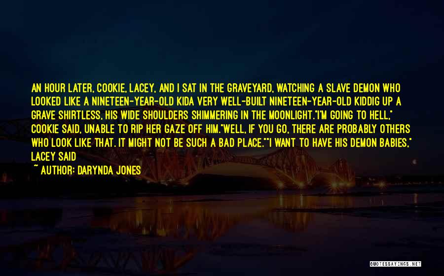 Darynda Jones Quotes: An Hour Later, Cookie, Lacey, And I Sat In The Graveyard, Watching A Slave Demon Who Looked Like A Nineteen-year-old