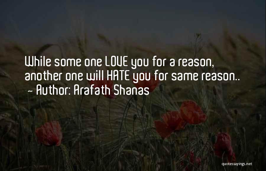 Arafath Shanas Quotes: While Some One Love You For A Reason, Another One Will Hate You For Same Reason..
