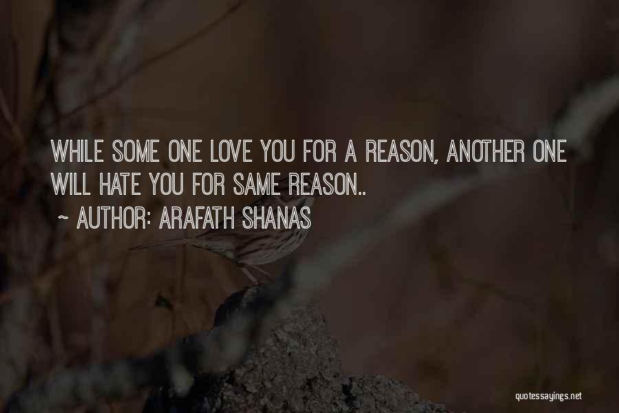 Arafath Shanas Quotes: While Some One Love You For A Reason, Another One Will Hate You For Same Reason..