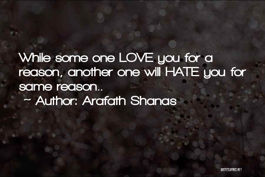 Arafath Shanas Quotes: While Some One Love You For A Reason, Another One Will Hate You For Same Reason..
