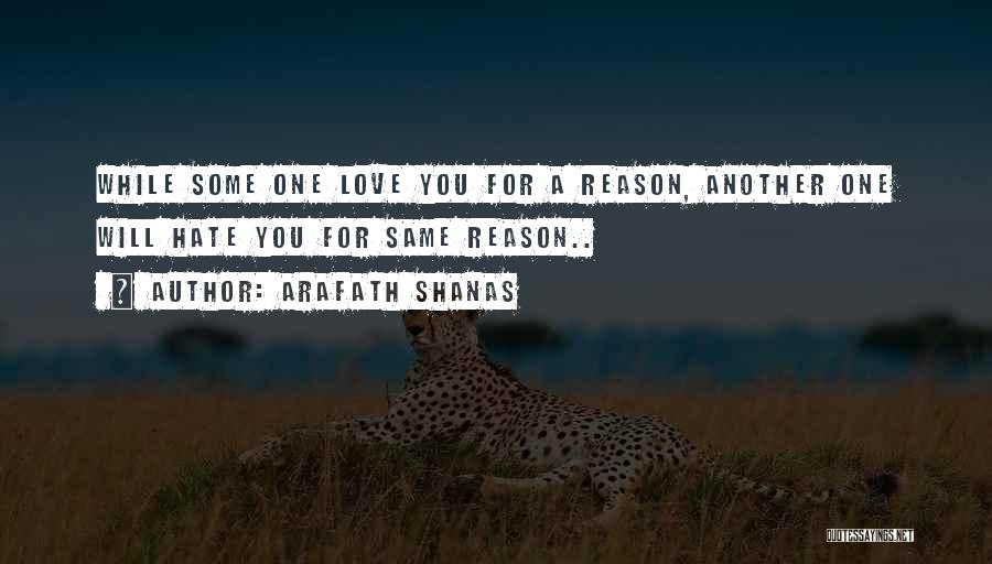 Arafath Shanas Quotes: While Some One Love You For A Reason, Another One Will Hate You For Same Reason..