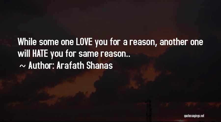 Arafath Shanas Quotes: While Some One Love You For A Reason, Another One Will Hate You For Same Reason..