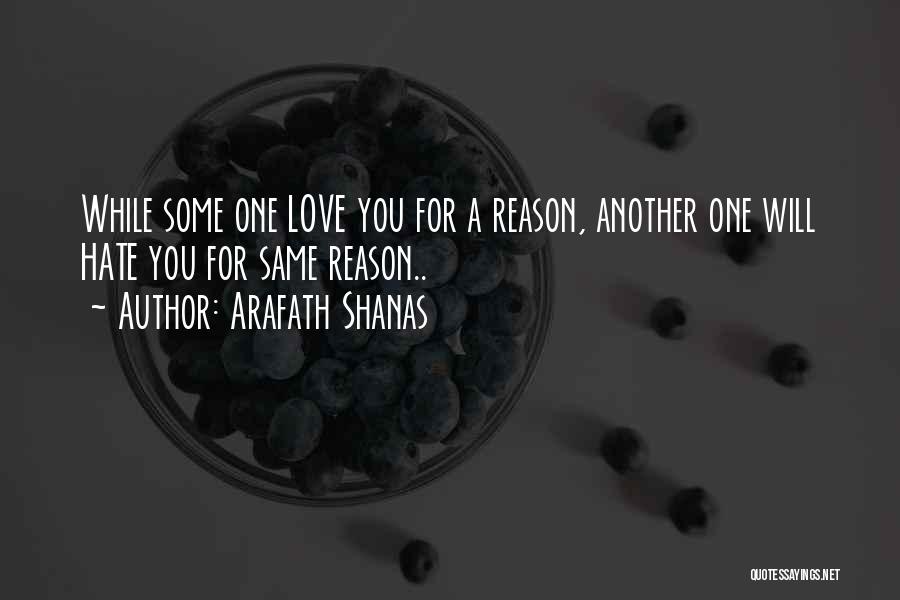 Arafath Shanas Quotes: While Some One Love You For A Reason, Another One Will Hate You For Same Reason..