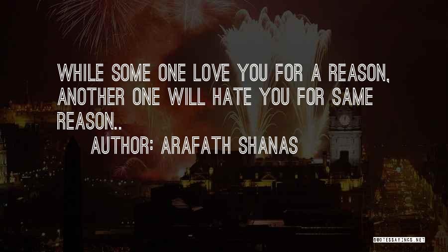 Arafath Shanas Quotes: While Some One Love You For A Reason, Another One Will Hate You For Same Reason..