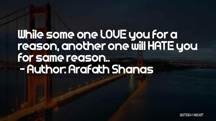 Arafath Shanas Quotes: While Some One Love You For A Reason, Another One Will Hate You For Same Reason..