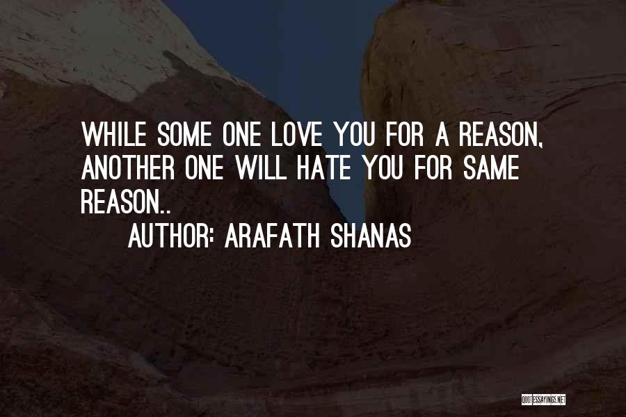 Arafath Shanas Quotes: While Some One Love You For A Reason, Another One Will Hate You For Same Reason..