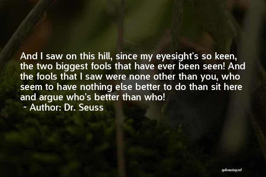 Dr. Seuss Quotes: And I Saw On This Hill, Since My Eyesight's So Keen, The Two Biggest Fools That Have Ever Been Seen!