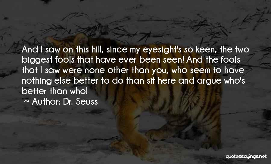 Dr. Seuss Quotes: And I Saw On This Hill, Since My Eyesight's So Keen, The Two Biggest Fools That Have Ever Been Seen!