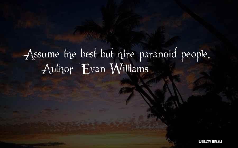 Evan Williams Quotes: Assume The Best But Hire Paranoid People.