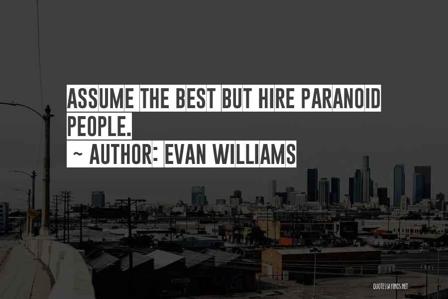 Evan Williams Quotes: Assume The Best But Hire Paranoid People.