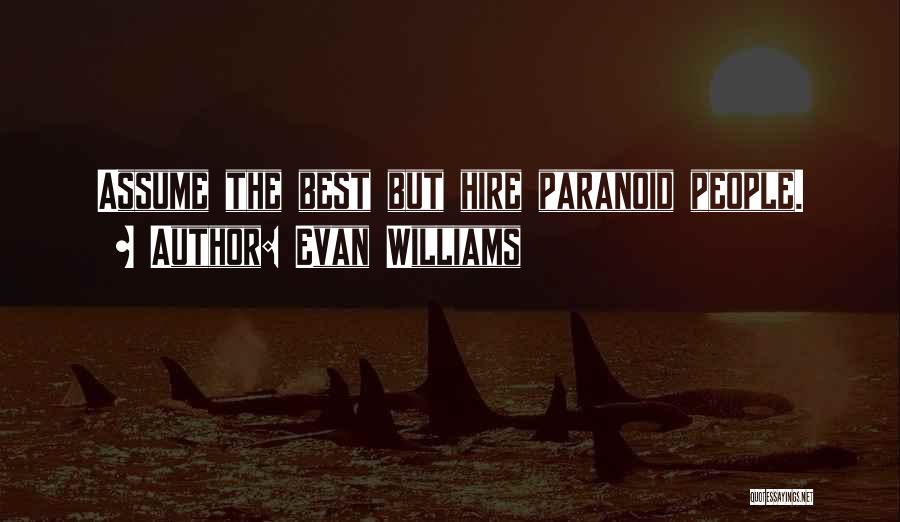 Evan Williams Quotes: Assume The Best But Hire Paranoid People.