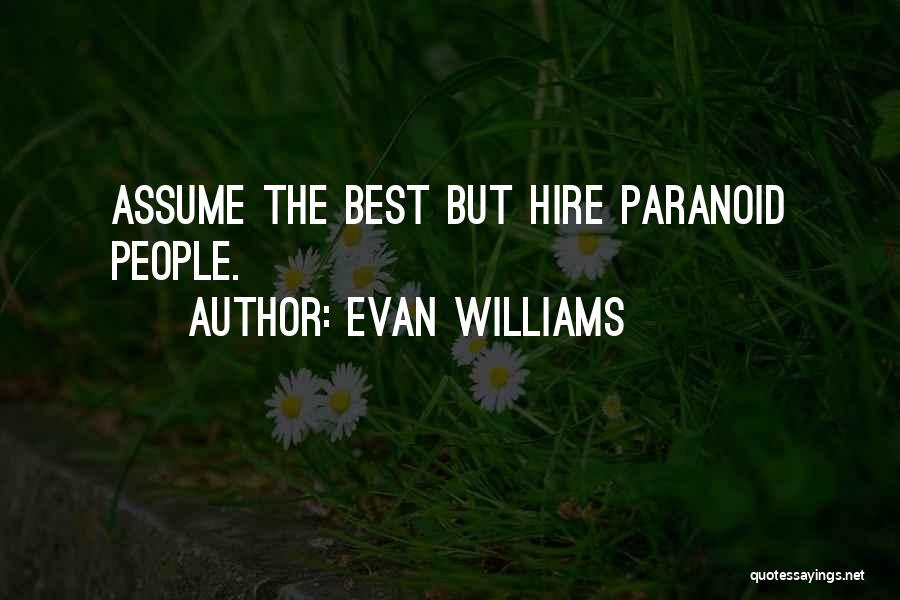 Evan Williams Quotes: Assume The Best But Hire Paranoid People.
