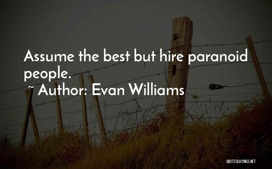 Evan Williams Quotes: Assume The Best But Hire Paranoid People.
