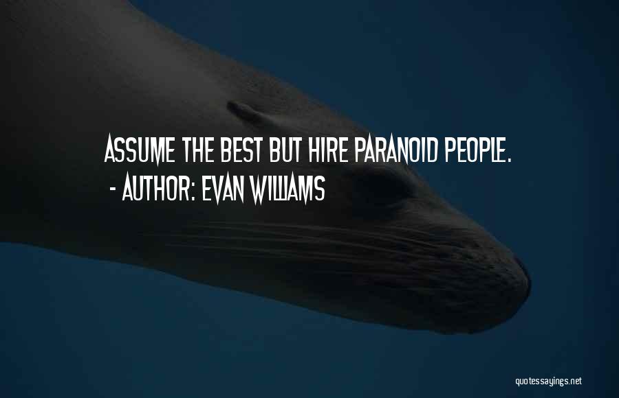 Evan Williams Quotes: Assume The Best But Hire Paranoid People.
