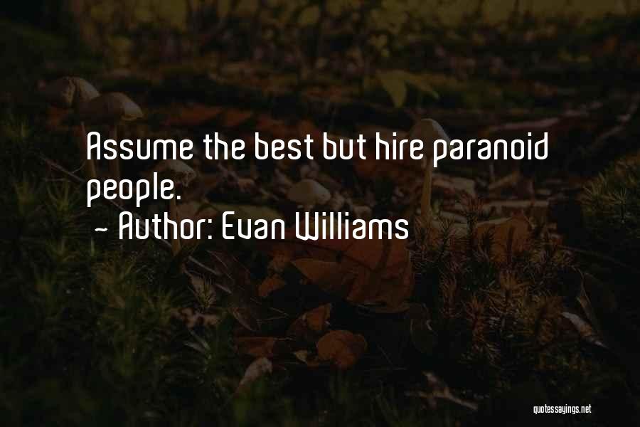 Evan Williams Quotes: Assume The Best But Hire Paranoid People.