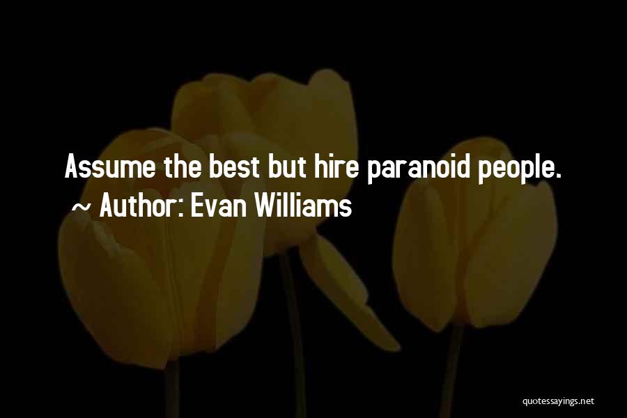 Evan Williams Quotes: Assume The Best But Hire Paranoid People.