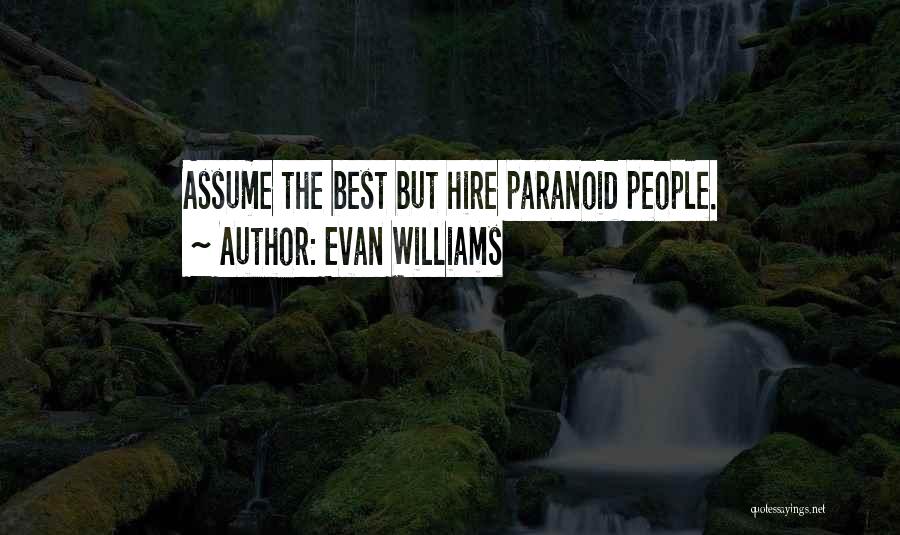Evan Williams Quotes: Assume The Best But Hire Paranoid People.
