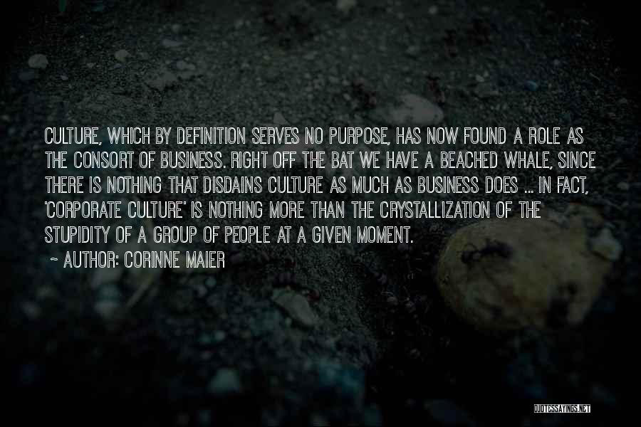 Corinne Maier Quotes: Culture, Which By Definition Serves No Purpose, Has Now Found A Role As The Consort Of Business. Right Off The