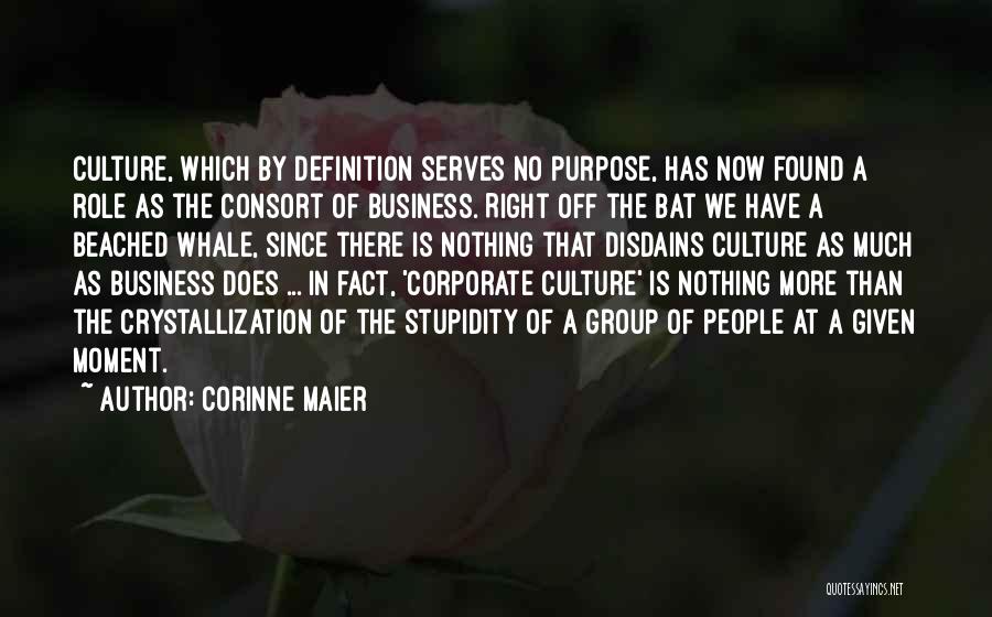 Corinne Maier Quotes: Culture, Which By Definition Serves No Purpose, Has Now Found A Role As The Consort Of Business. Right Off The