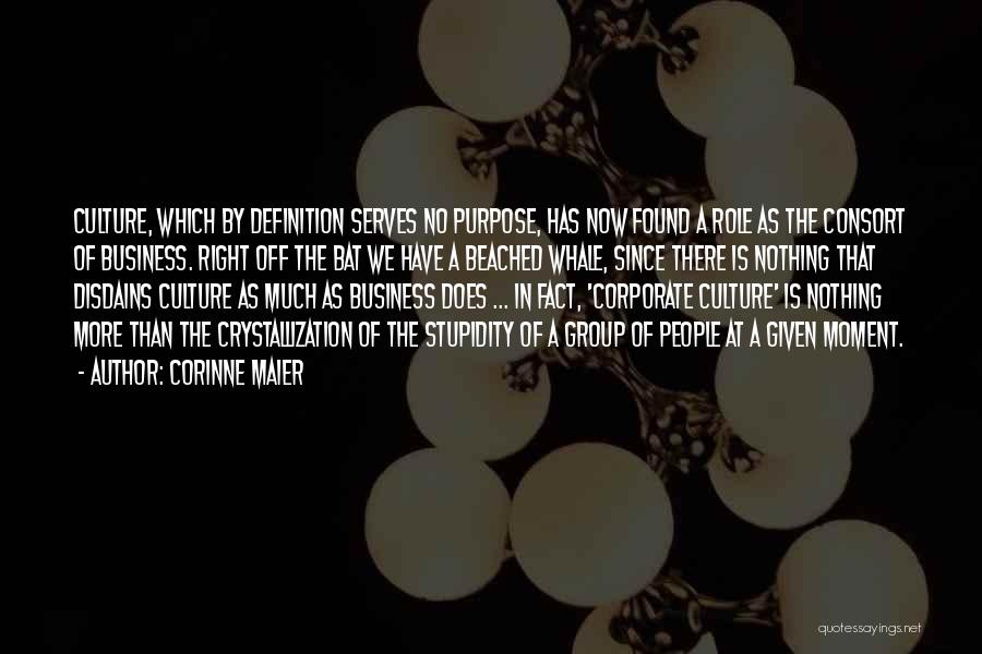 Corinne Maier Quotes: Culture, Which By Definition Serves No Purpose, Has Now Found A Role As The Consort Of Business. Right Off The