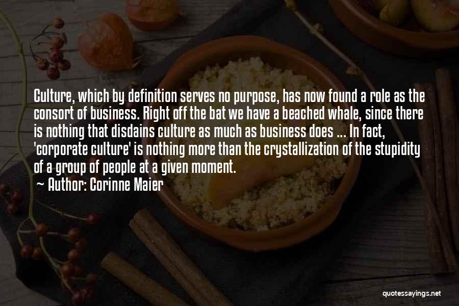 Corinne Maier Quotes: Culture, Which By Definition Serves No Purpose, Has Now Found A Role As The Consort Of Business. Right Off The