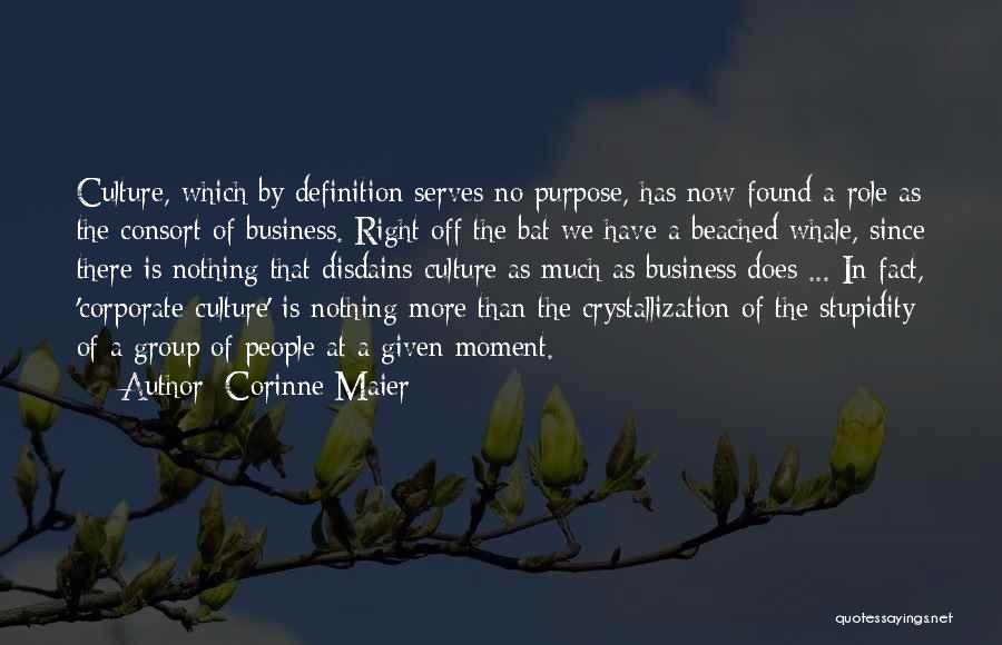 Corinne Maier Quotes: Culture, Which By Definition Serves No Purpose, Has Now Found A Role As The Consort Of Business. Right Off The