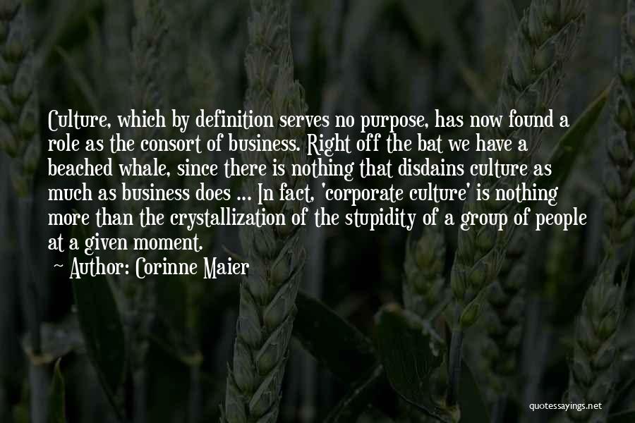 Corinne Maier Quotes: Culture, Which By Definition Serves No Purpose, Has Now Found A Role As The Consort Of Business. Right Off The