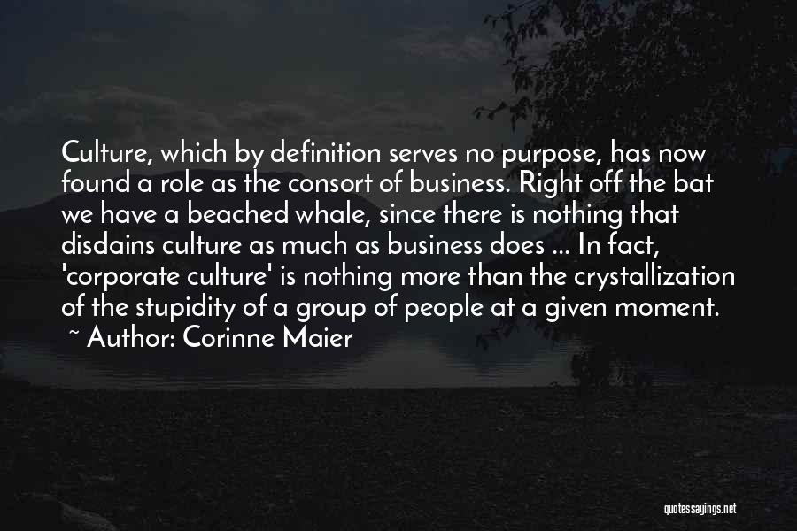 Corinne Maier Quotes: Culture, Which By Definition Serves No Purpose, Has Now Found A Role As The Consort Of Business. Right Off The