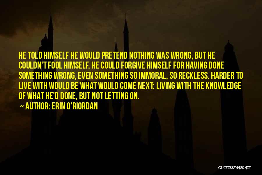 Erin O'Riordan Quotes: He Told Himself He Would Pretend Nothing Was Wrong, But He Couldn't Fool Himself. He Could Forgive Himself For Having