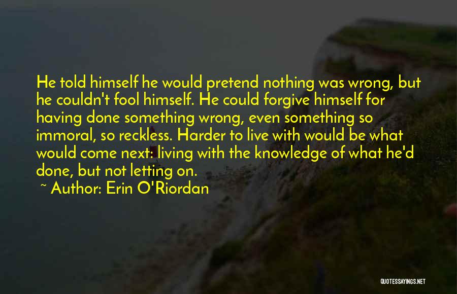 Erin O'Riordan Quotes: He Told Himself He Would Pretend Nothing Was Wrong, But He Couldn't Fool Himself. He Could Forgive Himself For Having