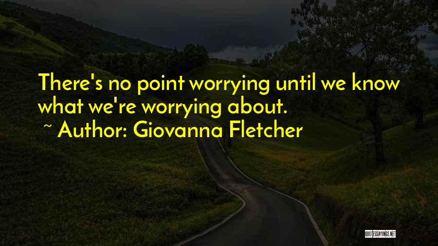 Giovanna Fletcher Quotes: There's No Point Worrying Until We Know What We're Worrying About.