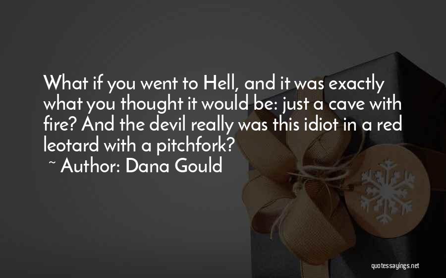 Dana Gould Quotes: What If You Went To Hell, And It Was Exactly What You Thought It Would Be: Just A Cave With