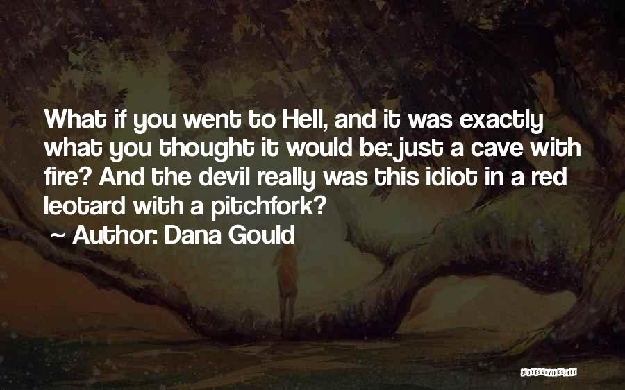 Dana Gould Quotes: What If You Went To Hell, And It Was Exactly What You Thought It Would Be: Just A Cave With