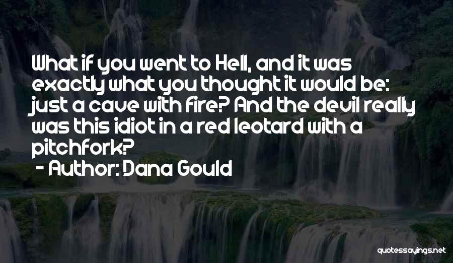 Dana Gould Quotes: What If You Went To Hell, And It Was Exactly What You Thought It Would Be: Just A Cave With