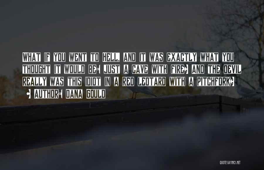 Dana Gould Quotes: What If You Went To Hell, And It Was Exactly What You Thought It Would Be: Just A Cave With