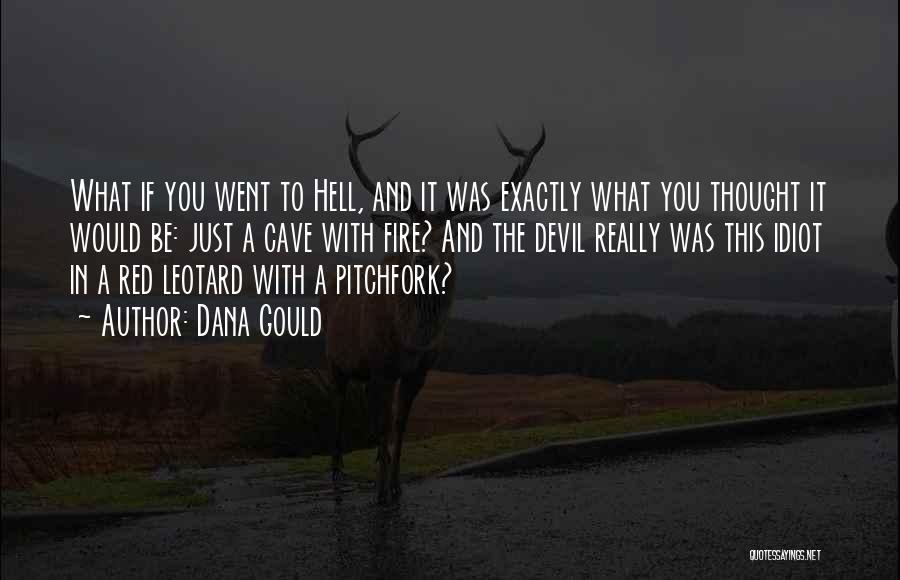 Dana Gould Quotes: What If You Went To Hell, And It Was Exactly What You Thought It Would Be: Just A Cave With