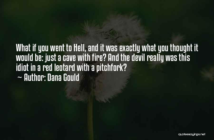 Dana Gould Quotes: What If You Went To Hell, And It Was Exactly What You Thought It Would Be: Just A Cave With