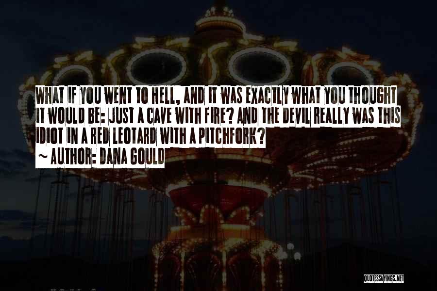 Dana Gould Quotes: What If You Went To Hell, And It Was Exactly What You Thought It Would Be: Just A Cave With